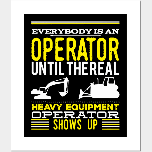 Everybody Is An Operator Until The Real Heavy Equipment Operator Shows Up Wall Art by maxdax